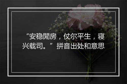 “安稳閒房，仗尔平生，寝兴载司。”拼音出处和意思