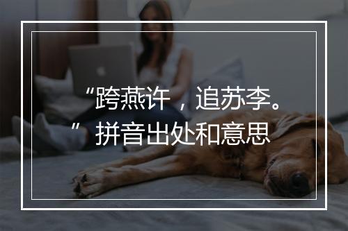 “跨燕许，追苏李。”拼音出处和意思