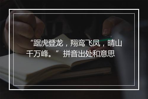 “踞虎登龙，翔鸾飞凤，晴山千万峰。”拼音出处和意思