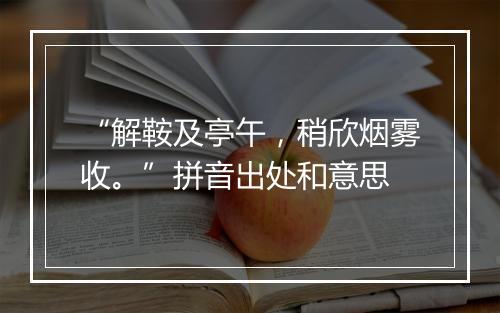 “解鞍及亭午，稍欣烟雾收。”拼音出处和意思