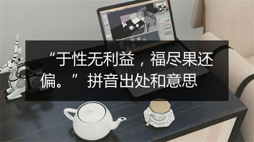 “于性无利益，福尽果还偏。”拼音出处和意思