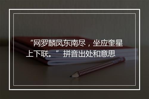 “网罗麟凤东南尽，坐应奎星上下联。”拼音出处和意思