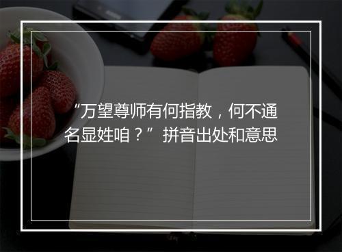 “万望尊师有何指教，何不通名显姓咱？”拼音出处和意思