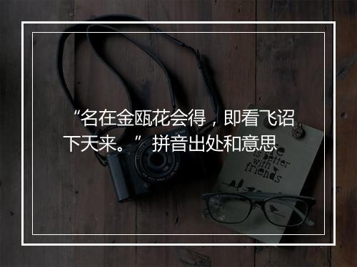 “名在金瓯花会得，即看飞诏下天来。”拼音出处和意思