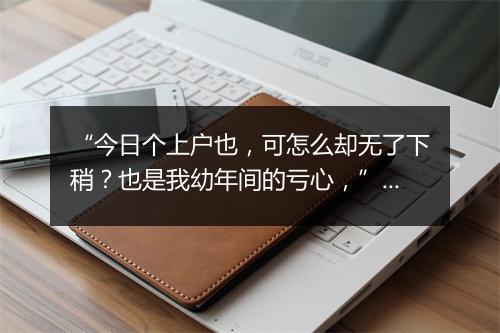 “今日个上户也，可怎么却无了下稍？也是我幼年间的亏心，”拼音出处和意思