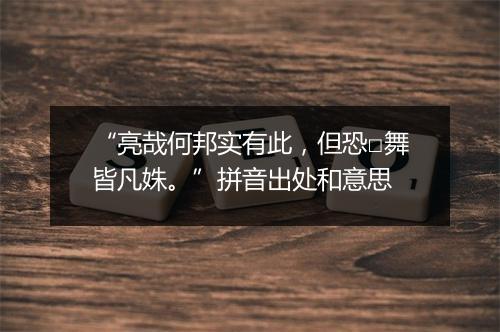 “亮哉何邦实有此，但恐□舞皆凡姝。”拼音出处和意思