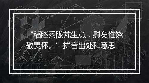 “稻塍黍陇芃生意，慰矣惟饶敬畏怀。”拼音出处和意思