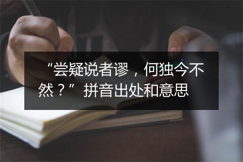 “尝疑说者谬，何独今不然？”拼音出处和意思