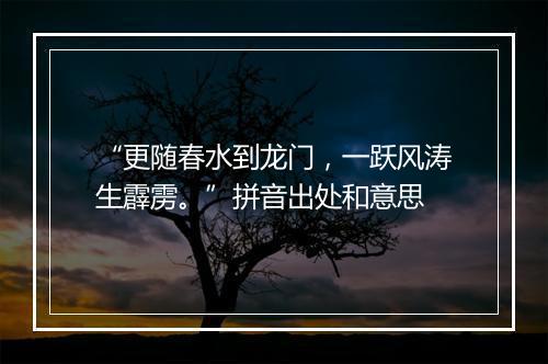 “更随春水到龙门，一跃风涛生霹雳。”拼音出处和意思