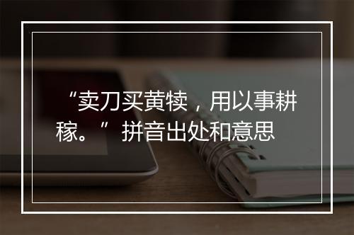 “卖刀买黄犊，用以事耕稼。”拼音出处和意思