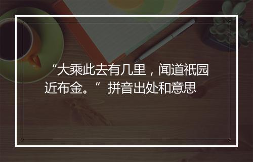 “大乘此去有几里，闻道祇园近布金。”拼音出处和意思