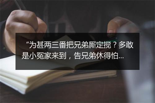 “为甚两三番把兄弟厮定搅？多敢是小冤家来到，告兄弟休得怕勤劳。”拼音出处和意思