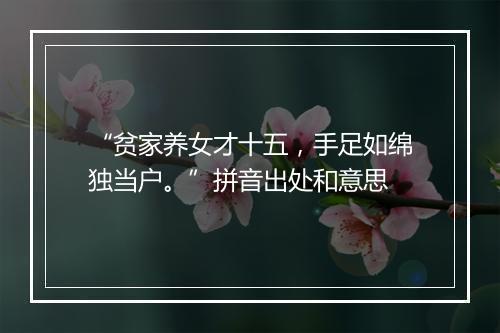 “贫家养女才十五，手足如绵独当户。”拼音出处和意思