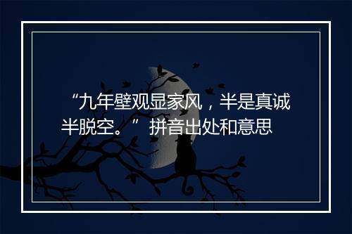 “九年壁观显家风，半是真诚半脱空。”拼音出处和意思