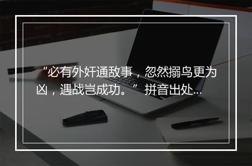 “必有外奸通敌事，忽然搦鸟更为凶，遇战岂成功。”拼音出处和意思