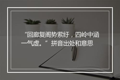 “回廊复阁势萦纡，四岭中涵一气虚。”拼音出处和意思