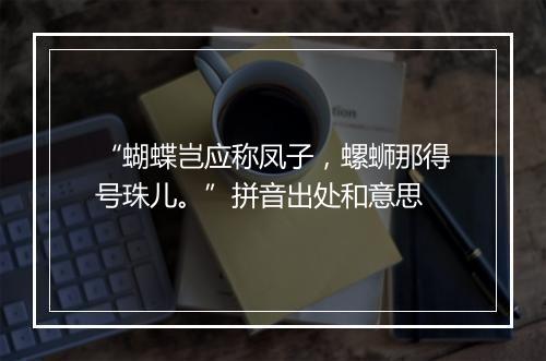 “蝴蝶岂应称凤子，螺蛳那得号珠儿。”拼音出处和意思