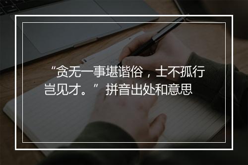 “贪无一事堪谐俗，士不孤行岂见才。”拼音出处和意思