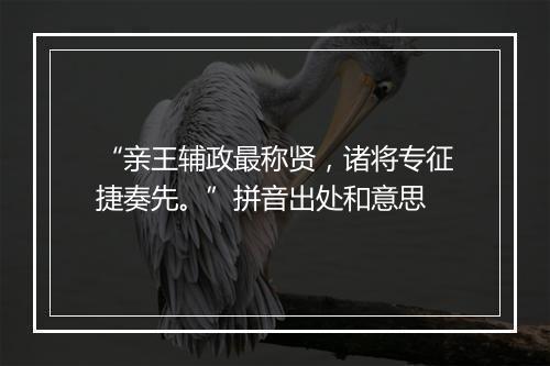 “亲王辅政最称贤，诸将专征捷奏先。”拼音出处和意思