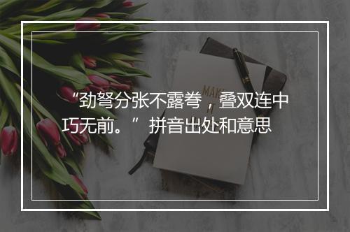 “劲弩分张不露弮，叠双连中巧无前。”拼音出处和意思