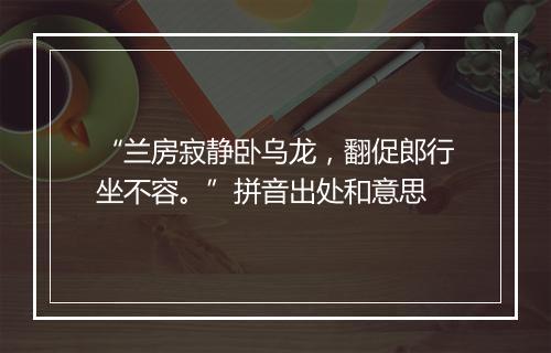 “兰房寂静卧乌龙，翻促郎行坐不容。”拼音出处和意思