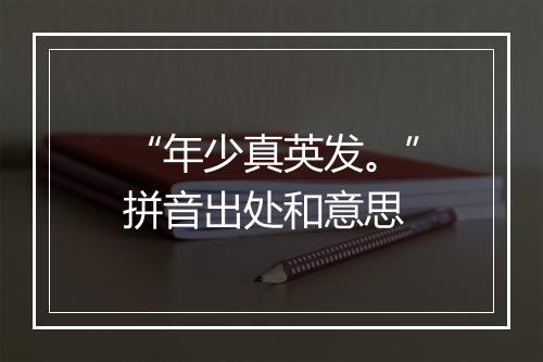 “年少真英发。”拼音出处和意思