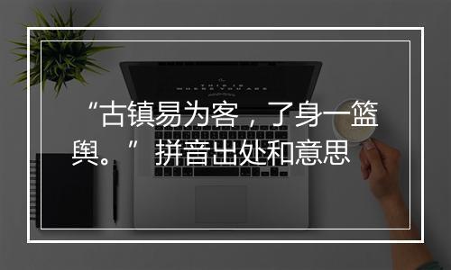 “古镇易为客，了身一篮舆。”拼音出处和意思