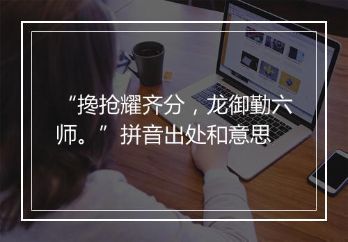 “搀抢耀齐分，龙御勤六师。”拼音出处和意思