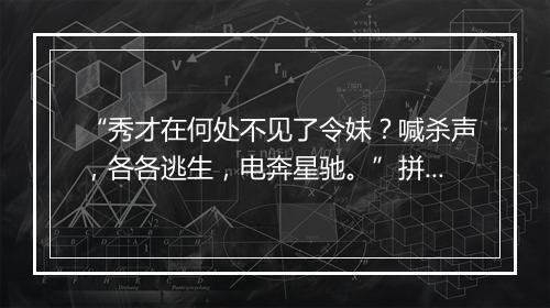 “秀才在何处不见了令妹？喊杀声，各各逃生，电奔星驰。”拼音出处和意思