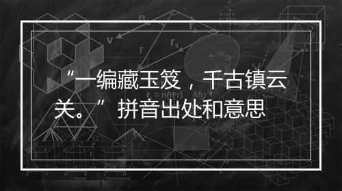 “一编藏玉笈，千古镇云关。”拼音出处和意思