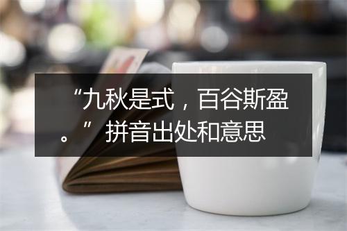 “九秋是式，百谷斯盈。”拼音出处和意思