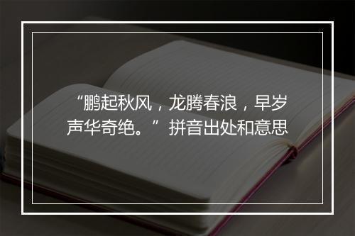 “鹏起秋风，龙腾春浪，早岁声华奇绝。”拼音出处和意思