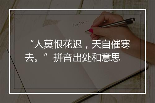 “人莫恨花迟，天自催寒去。”拼音出处和意思