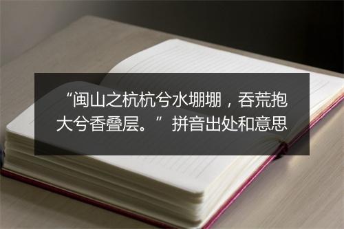 “闽山之杭杭兮水堋堋，吞荒抱大兮香叠层。”拼音出处和意思