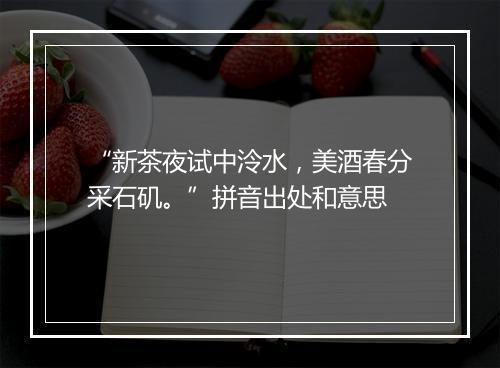 “新茶夜试中泠水，美酒春分采石矶。”拼音出处和意思