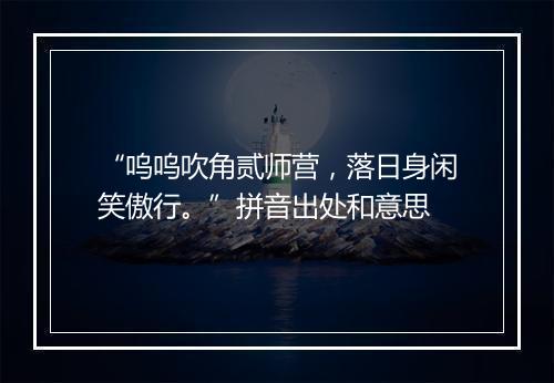 “呜呜吹角贰师营，落日身闲笑傲行。”拼音出处和意思