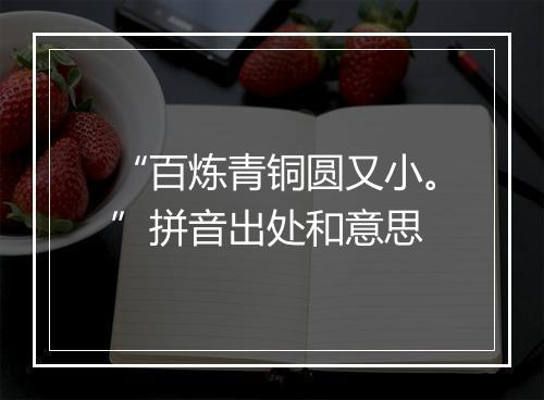 “百炼青铜圆又小。”拼音出处和意思