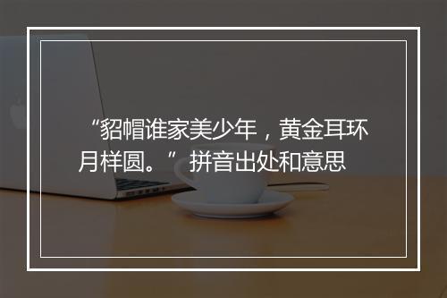 “貂帽谁家美少年，黄金耳环月样圆。”拼音出处和意思