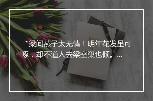 “梁间燕子太无情！明年花发虽可啄，却不道人去梁空巢也倾。”拼音出处和意思