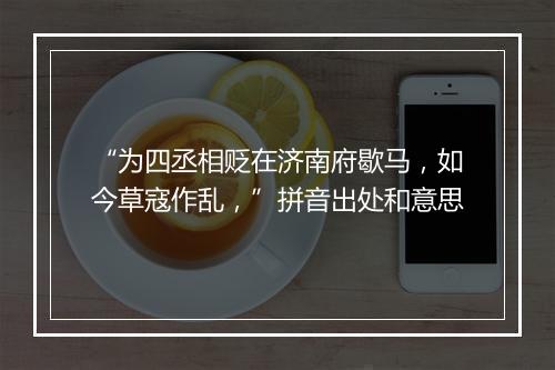 “为四丞相贬在济南府歇马，如今草寇作乱，”拼音出处和意思