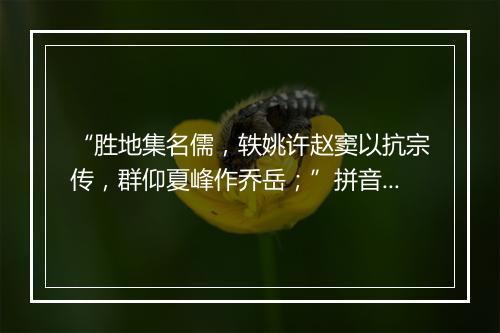 “胜地集名儒，轶姚许赵窦以抗宗传，群仰夏峰作乔岳；”拼音出处和意思