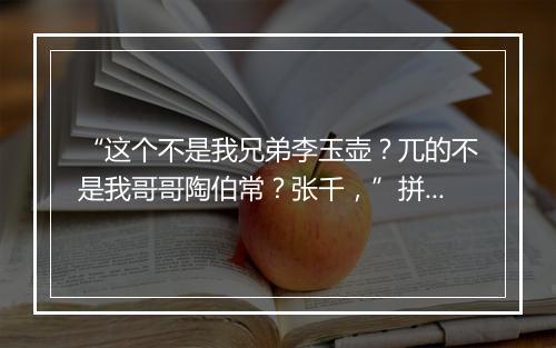 “这个不是我兄弟李玉壶？兀的不是我哥哥陶伯常？张千，”拼音出处和意思