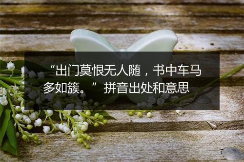 “出门莫恨无人随，书中车马多如簇。”拼音出处和意思