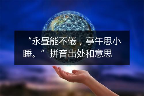 “永昼能不倦，亭午思小睡。”拼音出处和意思