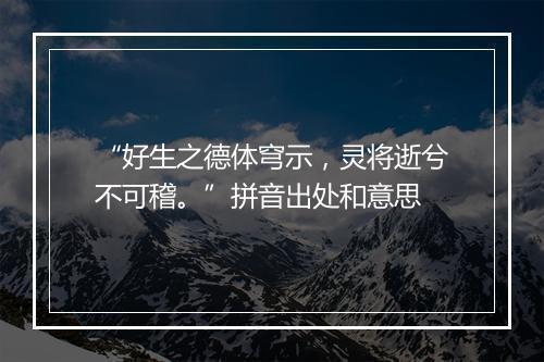 “好生之德体穹示，灵将逝兮不可稽。”拼音出处和意思