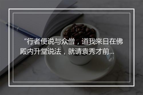 “行者便说与众僧，道我来日在佛殿内升堂说法，就请袁秀才前至法座听讲。”拼音出处和意思