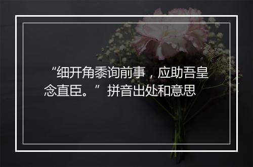 “细开角黍询前事，应助吾皇念直臣。”拼音出处和意思