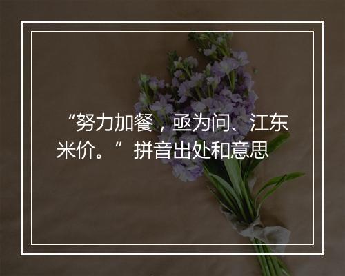 “努力加餐，亟为问、江东米价。”拼音出处和意思