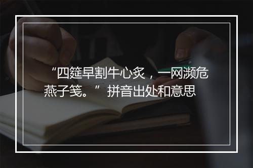 “四筵早割牛心炙，一网濒危燕子笺。”拼音出处和意思