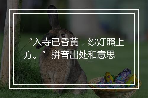 “入寺已昏黄，纱灯照上方。”拼音出处和意思